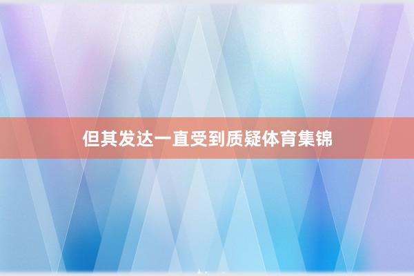 但其发达一直受到质疑体育集锦