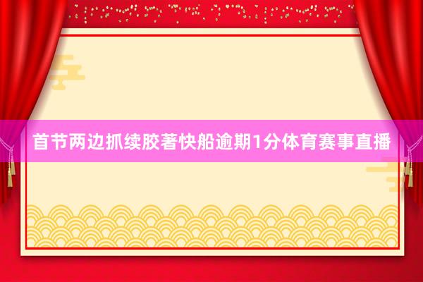 首节两边抓续胶著快船逾期1分体育赛事直播