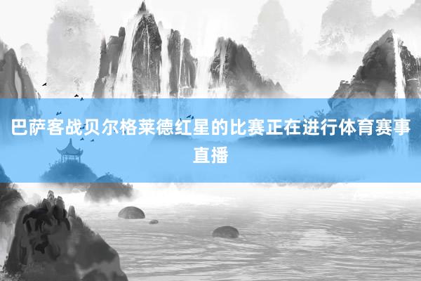 巴萨客战贝尔格莱德红星的比赛正在进行体育赛事直播