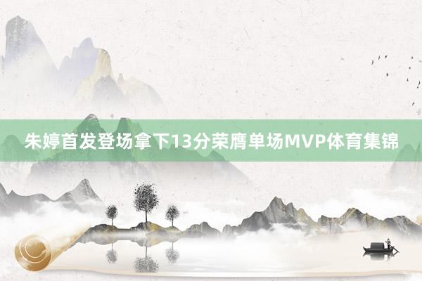 朱婷首发登场拿下13分荣膺单场MVP体育集锦