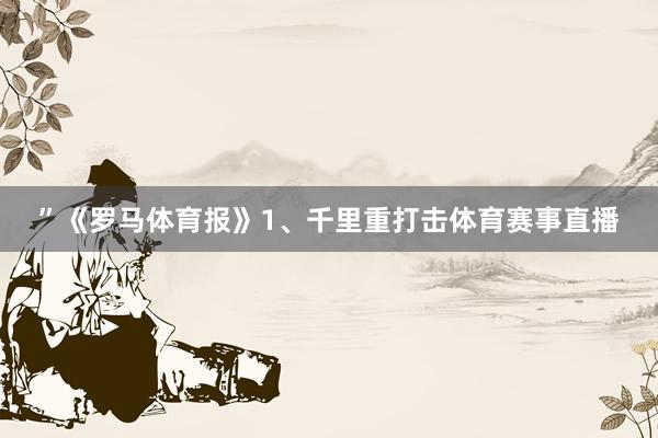”《罗马体育报》1、千里重打击体育赛事直播