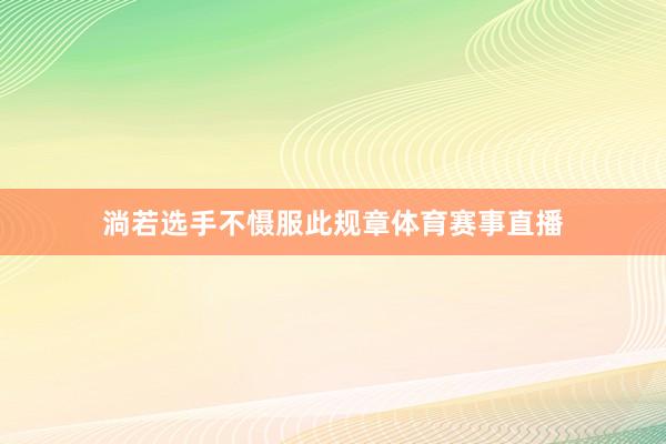 淌若选手不慑服此规章体育赛事直播