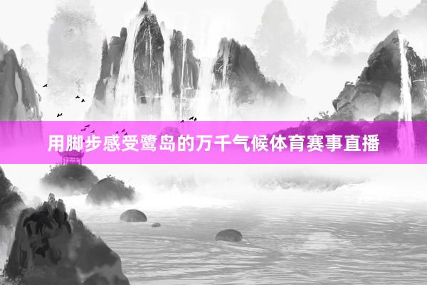 用脚步感受鹭岛的万千气候体育赛事直播