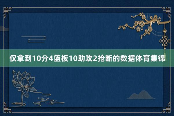 仅拿到10分4篮板10助攻2抢断的数据体育集锦