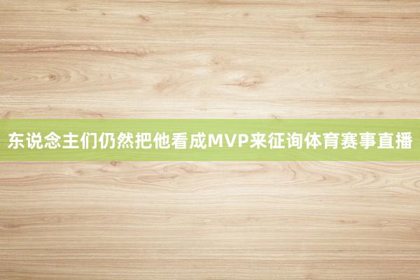 东说念主们仍然把他看成MVP来征询体育赛事直播