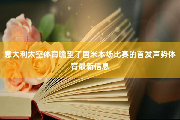 意大利太空体育瞻望了国米本场比赛的首发声势体育最新信息