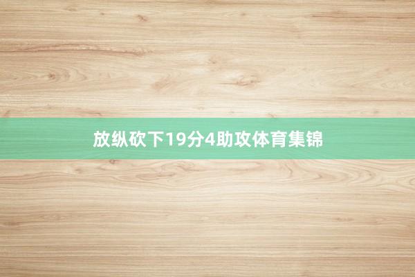 放纵砍下19分4助攻体育集锦