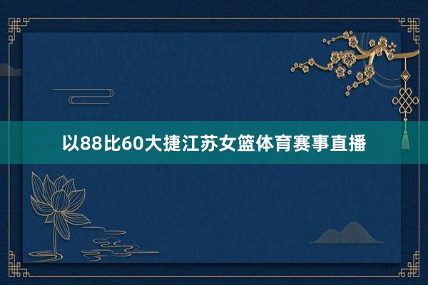以88比60大捷江苏女篮体育赛事直播