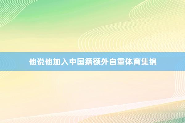 他说他加入中国籍额外自重体育集锦