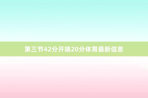 第三节42分开端20分体育最新信息