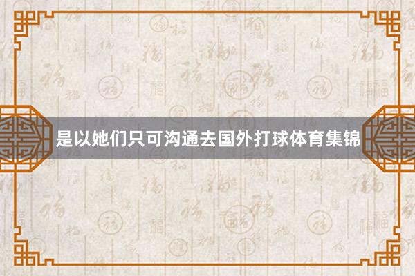 是以她们只可沟通去国外打球体育集锦
