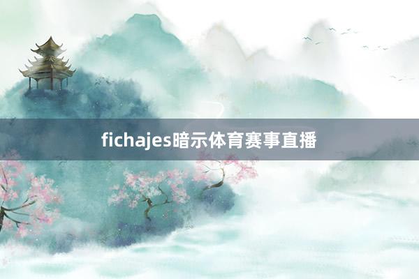 fichajes暗示体育赛事直播