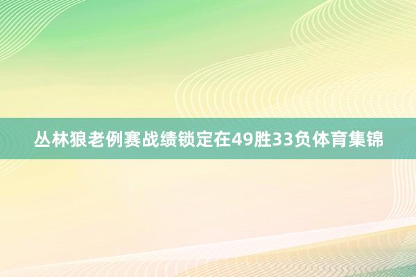 丛林狼老例赛战绩锁定在49胜33负体育集锦
