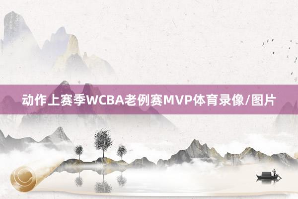 动作上赛季WCBA老例赛MVP体育录像/图片