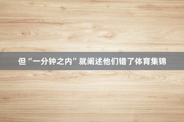 但“一分钟之内”就阐述他们错了体育集锦