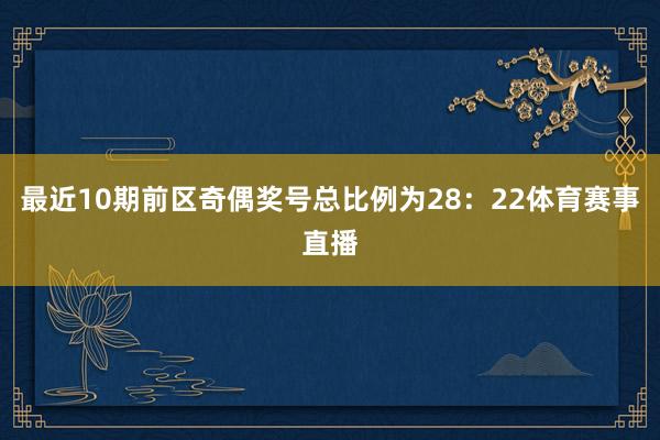 最近10期前区奇偶奖号总比例为28：22体育赛事直播