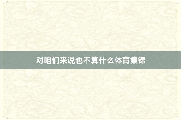 对咱们来说也不算什么体育集锦