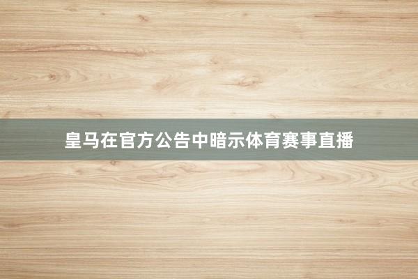 皇马在官方公告中暗示体育赛事直播