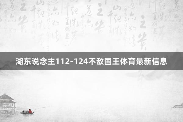 湖东说念主112-124不敌国王体育最新信息