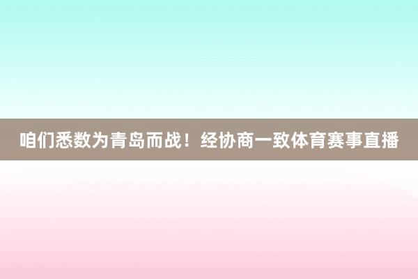 咱们悉数为青岛而战！经协商一致体育赛事直播