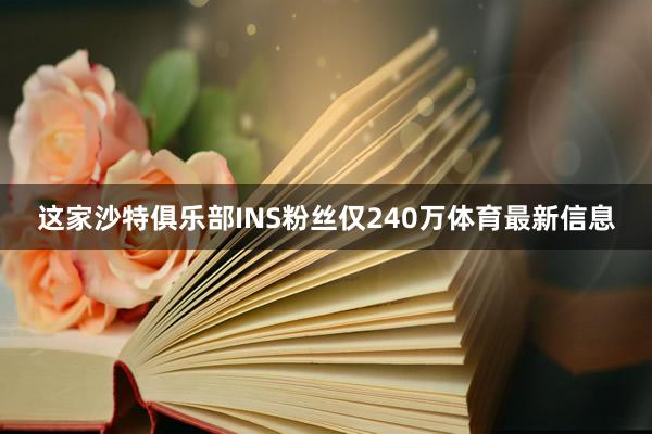 这家沙特俱乐部INS粉丝仅240万体育最新信息