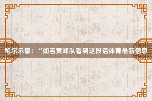 鲍尔示意:“如若黄蜂队看到这段话体育最新信息
