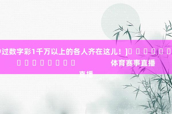 中过数字彩1千万以上的各人齐在这儿！]　　															                体育赛事直播