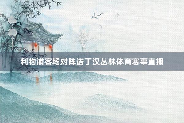 利物浦客场对阵诺丁汉丛林体育赛事直播