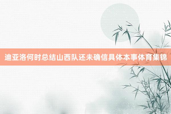 迪亚洛何时总结山西队还未确信具体本事体育集锦