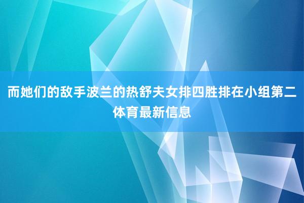 而她们的敌手波兰的热舒夫女排四胜排在小组第二体育最新信息