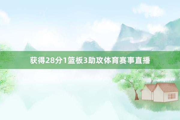 获得28分1篮板3助攻体育赛事直播