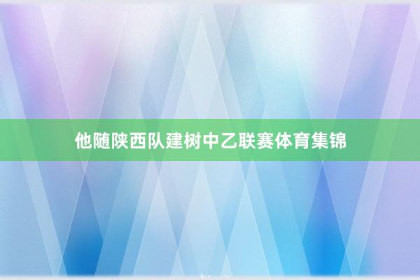 他随陕西队建树中乙联赛体育集锦