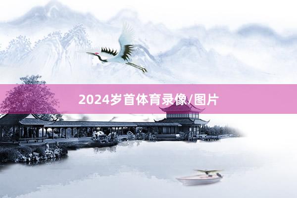 2024岁首体育录像/图片