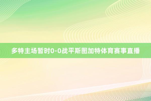 多特主场暂时0-0战平斯图加特体育赛事直播