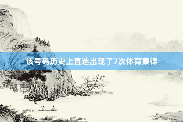 该号码历史上直选出现了7次体育集锦