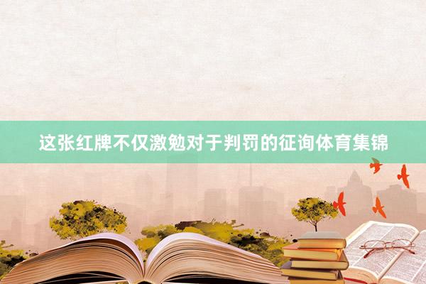 这张红牌不仅激勉对于判罚的征询体育集锦