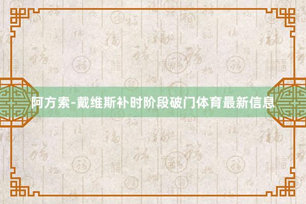 阿方索-戴维斯补时阶段破门体育最新信息