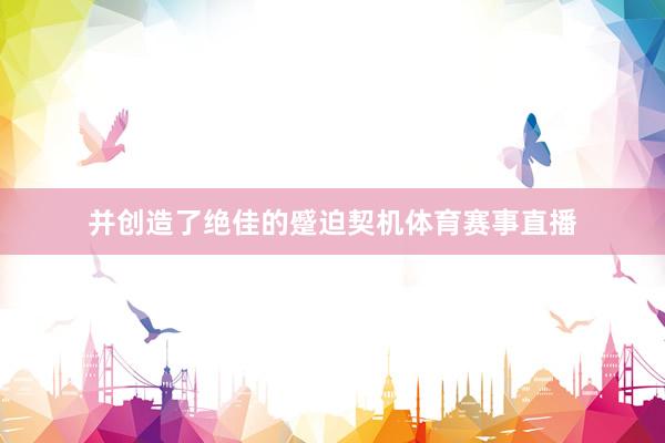 并创造了绝佳的蹙迫契机体育赛事直播