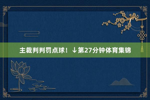 主裁判判罚点球！↓第27分钟体育集锦