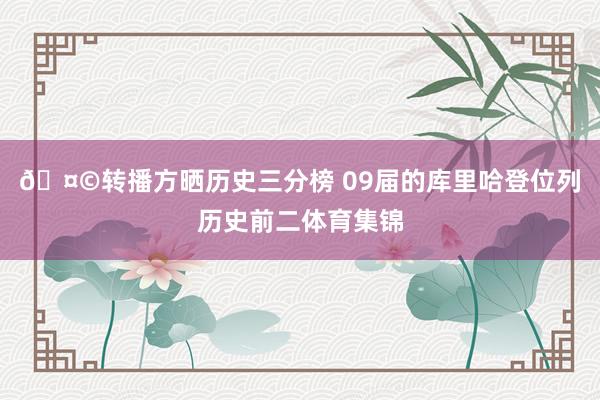 🤩转播方晒历史三分榜 09届的库里哈登位列历史前二体育集锦