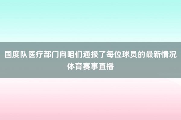 国度队医疗部门向咱们通报了每位球员的最新情况体育赛事直播