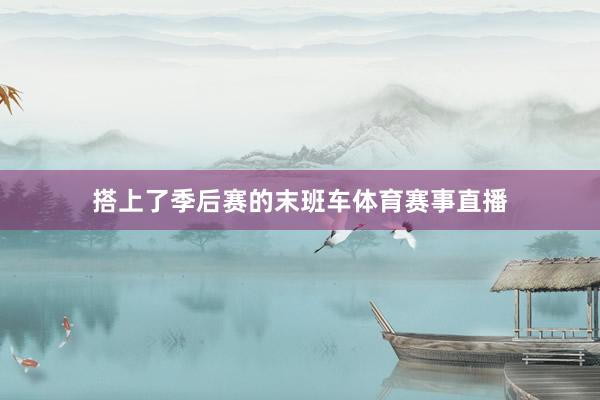 搭上了季后赛的末班车体育赛事直播