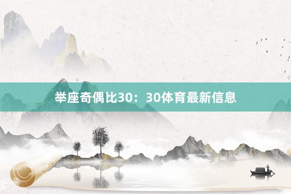 举座奇偶比30：30体育最新信息