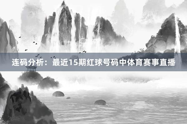 连码分析：最近15期红球号码中体育赛事直播