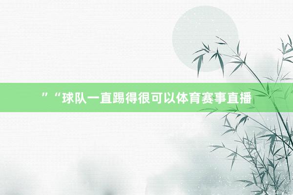 ”“球队一直踢得很可以体育赛事直播
