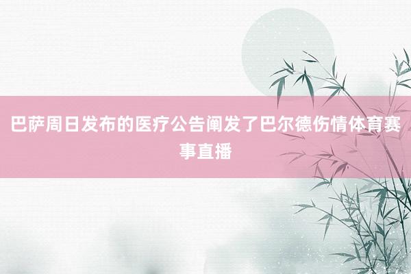 巴萨周日发布的医疗公告阐发了巴尔德伤情体育赛事直播