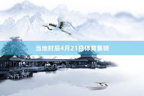 当地时辰4月21日体育集锦