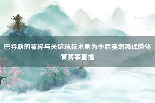 巴特勒的精粹与关键球技术则为季后赛增添保险体育赛事直播