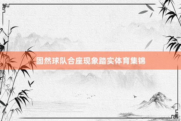 固然球队合座现象踏实体育集锦