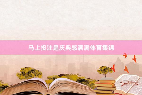 马上投注　　是庆典感满满体育集锦